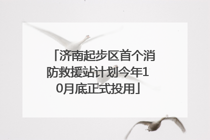 济南起步区首个消防救援站计划今年10月底正式投用