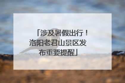 涉及暑假出行！洛阳老君山景区发布重要提醒