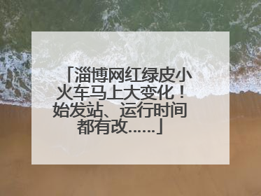 淄博网红绿皮小火车马上大变化！始发站、运行时间都有改……