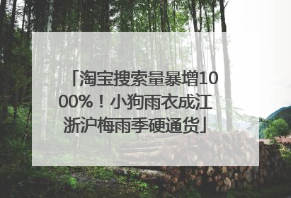 淘宝搜索量暴增1000%！小狗雨衣成江浙沪梅雨季硬通货