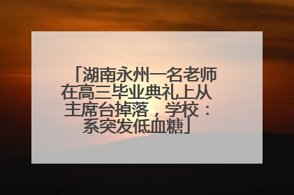 湖南永州一名老师在高三毕业典礼上从主席台掉落，学校：系突发低血糖