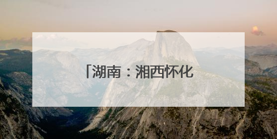 湖南：湘西怀化联合开展改善生态环境民主监督