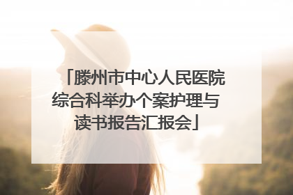 滕州市中心人民医院综合科举办个案护理与读书报告汇报会