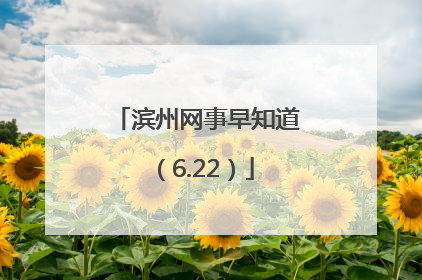 滨州网事早知道（6.22）