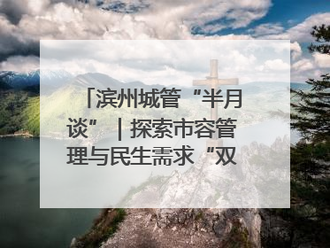 滨州城管“半月谈”｜探索市容管理与民生需求“双赢”新路径