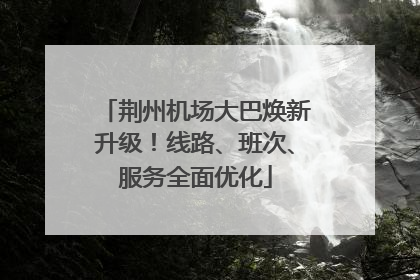 荆州机场大巴焕新升级！线路、班次、服务全面优化
