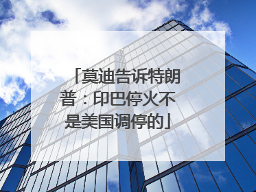 莫迪告诉特朗普：印巴停火不是美国调停的