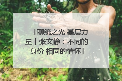 聊统之光 基层力量丨张文静：不同的身份 相同的情怀