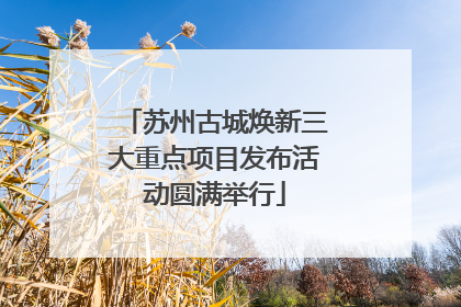 苏州古城焕新三大重点项目发布活动圆满举行