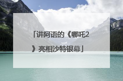 讲阿语的《哪吒2》亮相沙特银幕