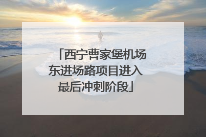 西宁曹家堡机场东进场路项目进入最后冲刺阶段