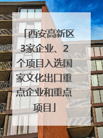 西安高新区3家企业、2个项目入选国家文化出口重点企业和重点项目