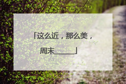 这么近，那么美，周末______