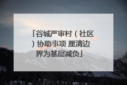谷城严审村（社区）协助事项 厘清边界为基层减负
