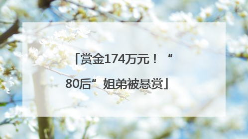 赏金174万元！“80后”姐弟被悬赏