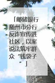 邮储银行随州市分行反诈宣传进社区，以案说法筑牢群众“钱袋子”