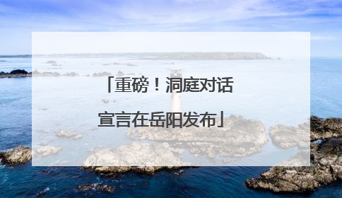 重磅！洞庭对话宣言在岳阳发布
