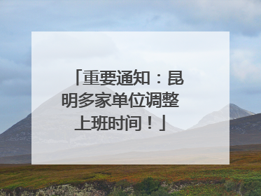 重要通知：昆明多家单位调整上班时间！