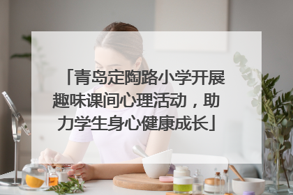 青岛定陶路小学开展趣味课间心理活动，助力学生身心健康成长