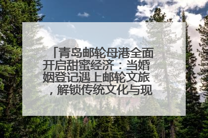 青岛邮轮母港全面开启甜蜜经济：当婚姻登记遇上邮轮文旅，解锁传统文化与现代浪漫的双重密码