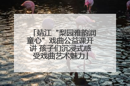 靖江“梨园雅韵润童心”戏曲公益课开讲 孩子们沉浸式感受戏曲艺术魅力