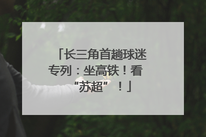 长三角首趟球迷专列：坐高铁！看“苏超”！