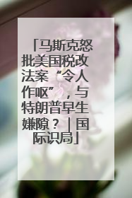 马斯克怒批美国税改法案“令人作呕”，与特朗普早生嫌隙？｜国际识局