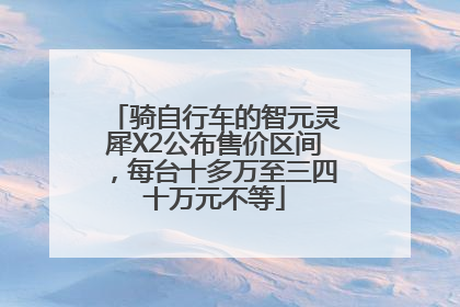 骑自行车的智元灵犀X2公布售价区间，每台十多万至三四十万元不等
