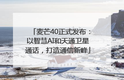 麦芒40正式发布：以智慧AI和天通卫星通话，打造通信新峰