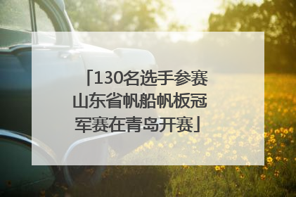 130名选手参赛 山东省帆船帆板冠军赛在青岛开赛