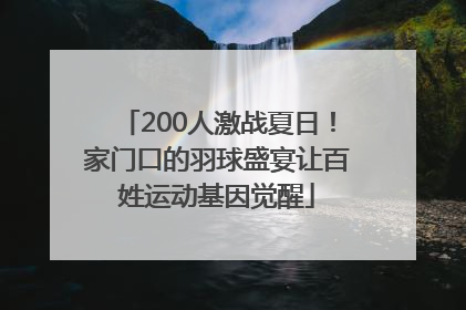 200人激战夏日！家门口的羽球盛宴让百姓运动基因觉醒
