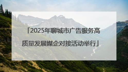 2025年聊城市广告服务高质量发展媒企对接活动举行