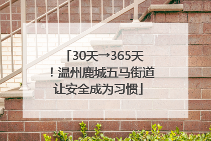 30天→365天！温州鹿城五马街道让安全成为习惯