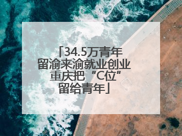 34.5万青年留渝来渝就业创业 重庆把“C位”留给青年