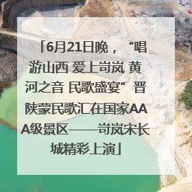6月21日晚，“唱游山西 爱上岢岚 黄河之音 民歌盛宴”晋陕蒙民歌汇在国家AAA级景区——岢岚宋长城精彩上演