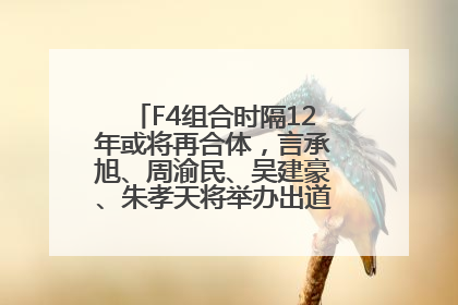 F4组合时隔12年或将再合体，言承旭、周渝民、吴建豪、朱孝天将举办出道25周年演唱会