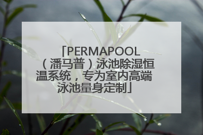PERMAPOOL（潘马普）泳池除湿恒温系统，专为室内高端泳池量身定制